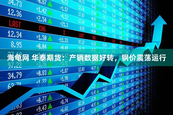 海龟网 华泰期货：产销数据好转，钢价震荡运行